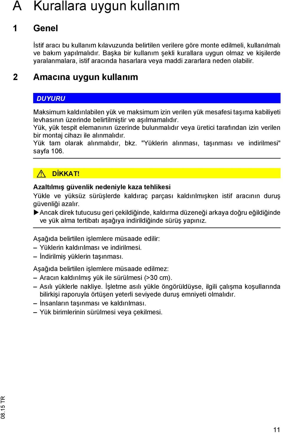 2 Amac na uygun kullan m DUYURU Maksimum kald r labilen yük ve maksimum izin verilen yük mesafesi ta ma kabiliyeti levhas n n üzerinde belirtilmi tir ve a lmamal d r.