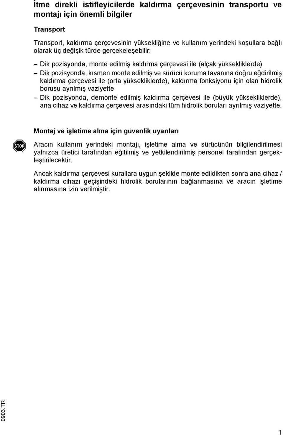 çerçevesi ile (orta yüksekliklerde), kald rma fonksiyonu için olan hidrolik borusu ayr lm vaziyette Dik pozisyonda, demonte edilmi kald rma çerçevesi ile (büyük yüksekliklerde), ana cihaz ve kald rma