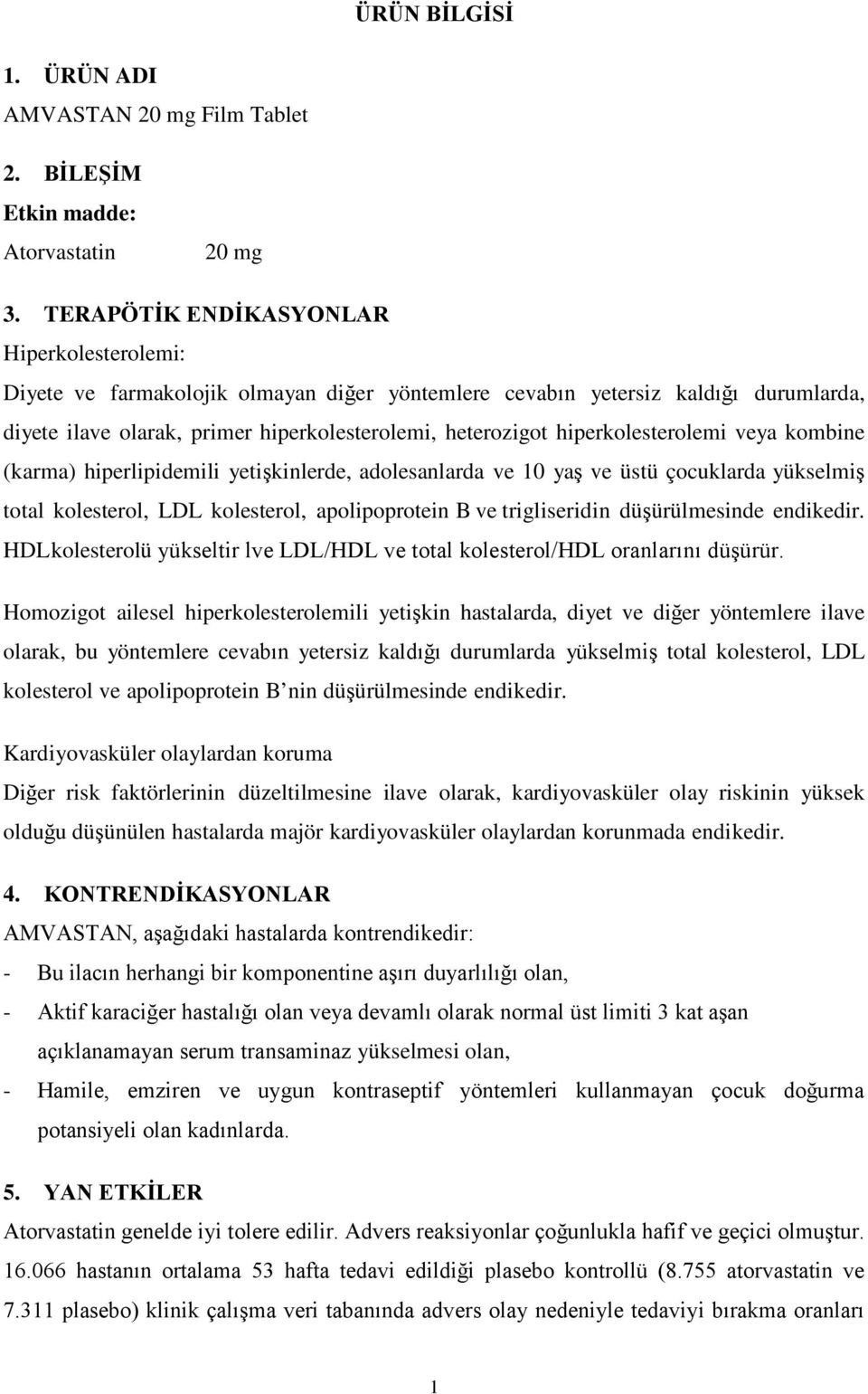 hiperkolesterolemi veya kombine (karma) hiperlipidemili yetişkinlerde, adolesanlarda ve 10 yaş ve üstü çocuklarda yükselmiş total kolesterol, LDL kolesterol, apolipoprotein B ve trigliseridin