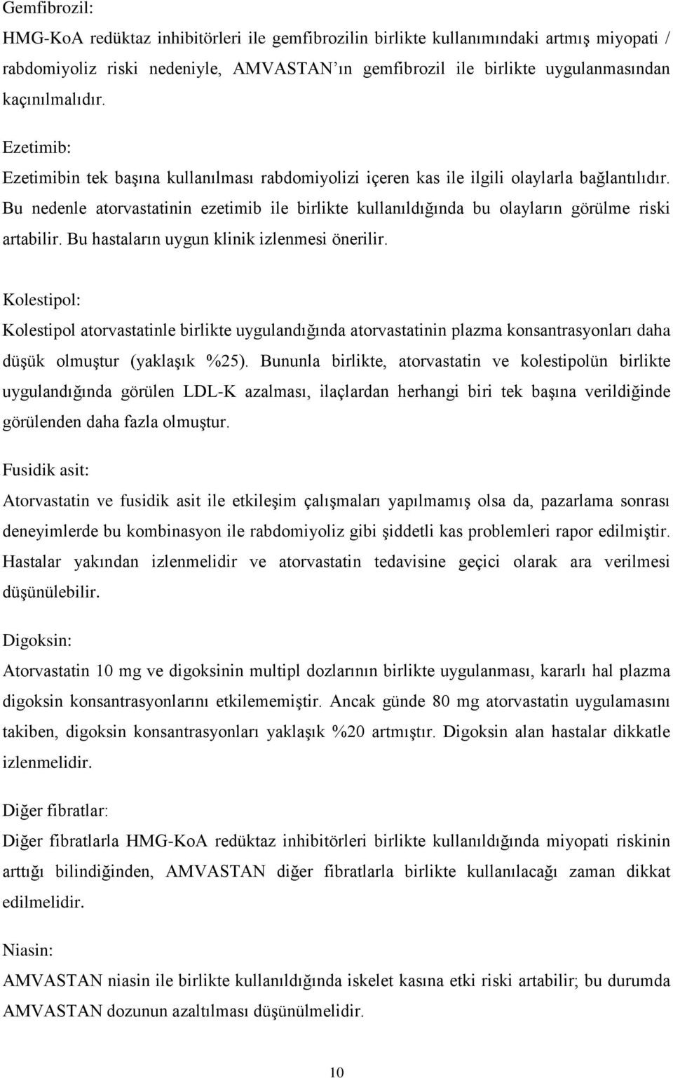 Bu nedenle atorvastatinin ezetimib ile birlikte kullanıldığında bu olayların görülme riski artabilir. Bu hastaların uygun klinik izlenmesi önerilir.