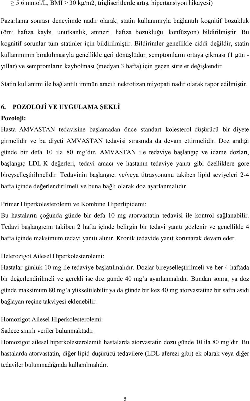 Bildirimler genellikle ciddi değildir, statin kullanımının bırakılmasıyla genellikle geri dönüşlüdür, semptomların ortaya çıkması (1 gün - yıllar) ve sempromların kaybolması (medyan 3 hafta) için