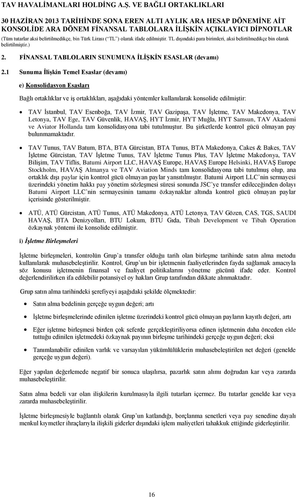 TAV Gazipaşa, TAV İşletme, TAV Makedonya, TAV Letonya, TAV Ege, TAV Güvenlik, HAVAŞ, HYT İzmir, HYT Muğla, HYT Samsun, TAV Akademi ve Aviator Hollanda tam konsolidasyona tabi tutulmuştur.