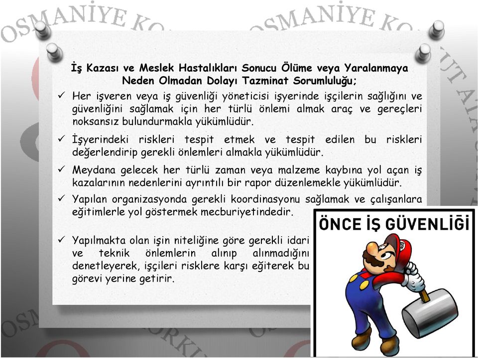 İşyerindeki riskleri tespit etmek ve tespit edilen bu riskleri değerlendirip gerekli önlemleri almakla yükümlüdür.