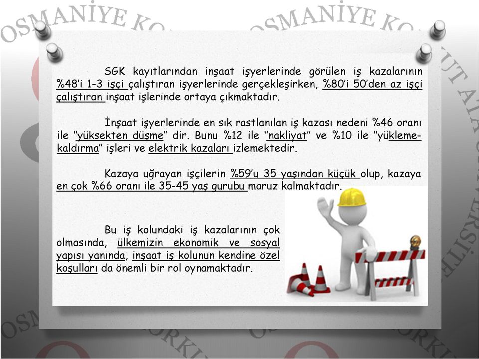 Bunu %12 ile nakliyat ve %10 ile yüklemekaldırma işleri ve elektrik kazaları izlemektedir.