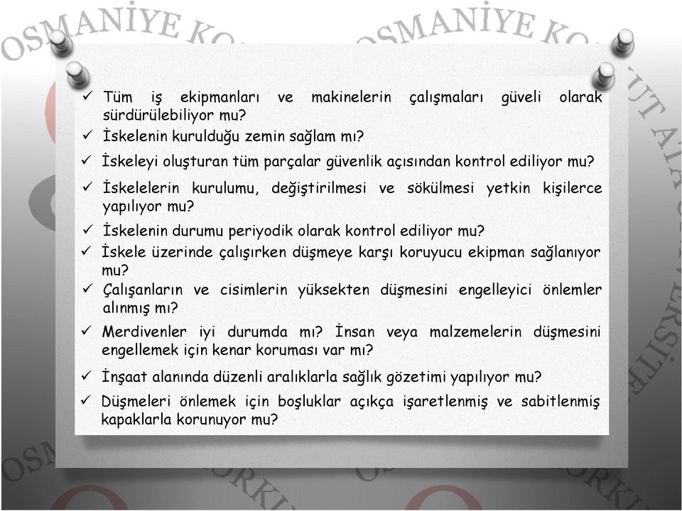 İskelenin durumu periyodik olarak kontrol ediliyor mu? İskele üzerinde çalışırken düşmeye karşı koruyucu ekipman sağlanıyor mu?