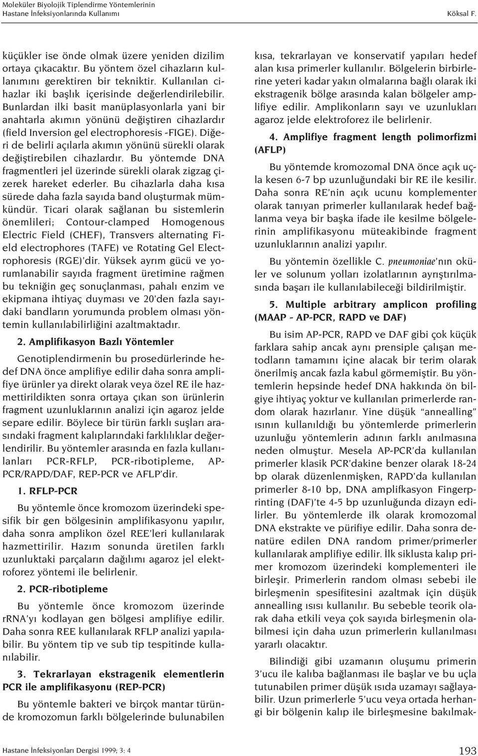 Bunlardan ilki basit manüplasyonlarla yani bir anahtarla ak m n yönünü de ifltiren cihazlard r (field Inversion gel electrophoresis -FIGE).