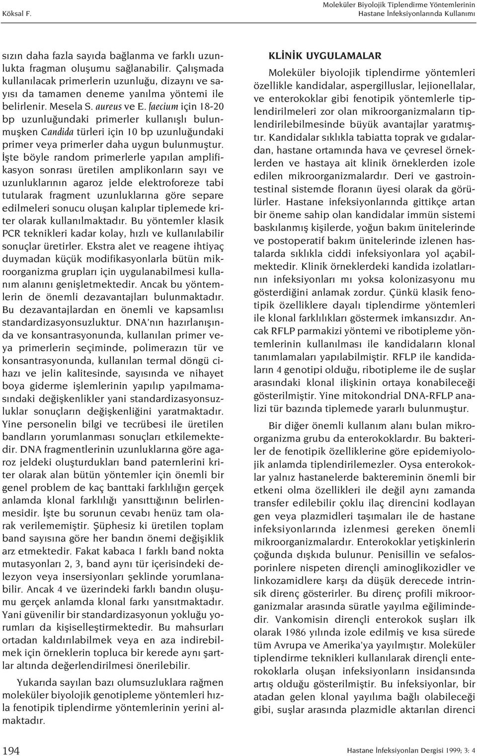 faecium için 18-20 bp uzunlu undaki primerler kullan fll bulunmuflken Candida türleri için 10 bp uzunlu undaki primer veya primerler daha uygun bulunmufltur.