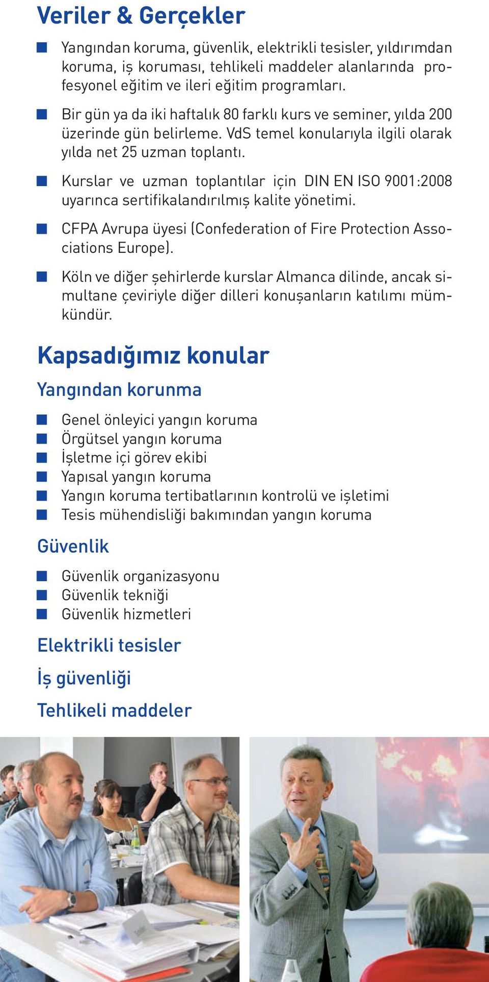 Kurslar ve uzman toplantılar için DIN EN ISO 9001:2008 uyarınca sertifikalandırılmış kalite yönetimi. CFPA Avrupa üyesi (Confederation of Fire Protection Associations Europe).