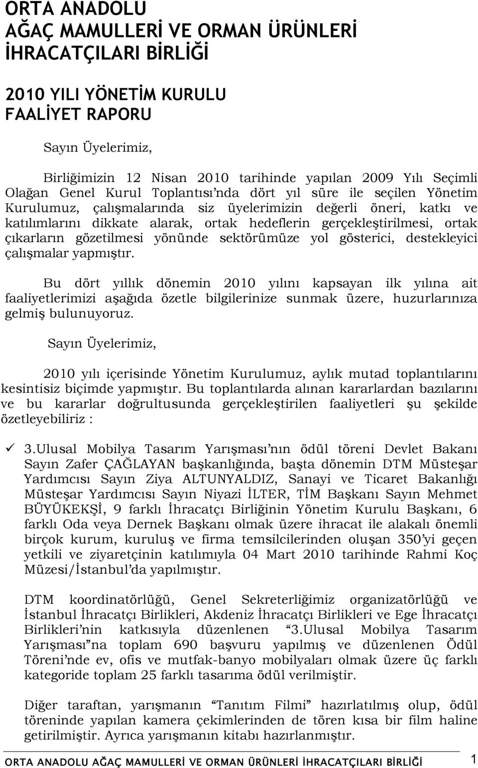 ortak çıkarların gözetilmesi yönünde sektörümüze yol gösterici, destekleyici çalıģmalar yapmıģtır.