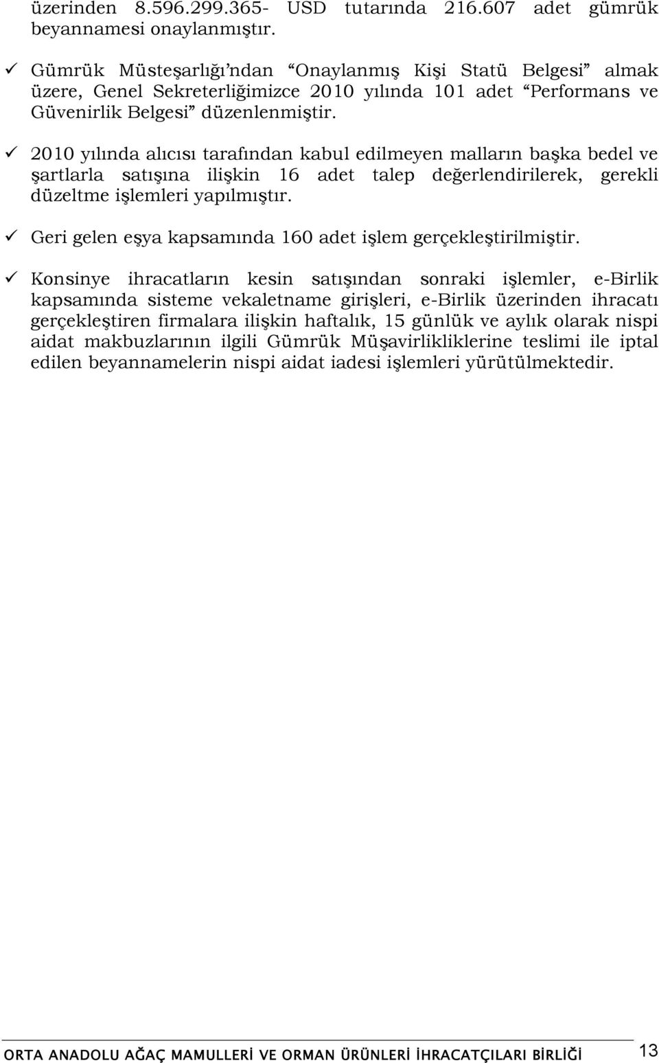 2010 yılında alıcısı tarafından kabul edilmeyen malların baģka bedel ve Ģartlarla satıģına iliģkin 16 adet talep değerlendirilerek, gerekli düzeltme iģlemleri yapılmıģtır.