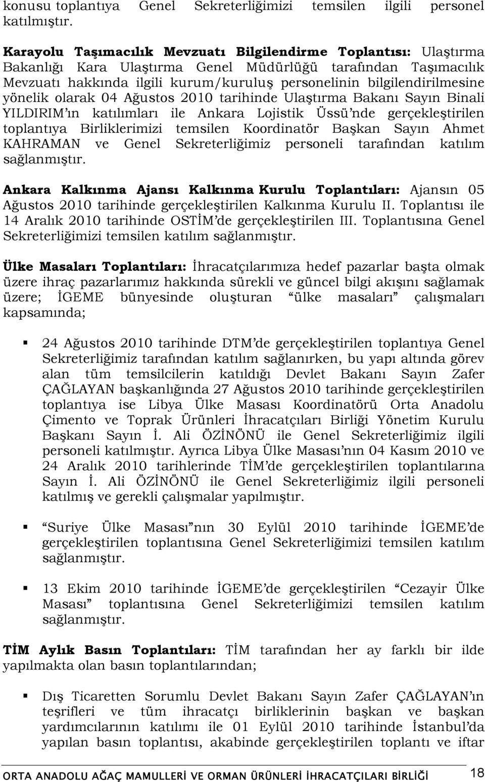 bilgilendirilmesine yönelik olarak 04 Ağustos 2010 tarihinde UlaĢtırma Bakanı Sayın Binali YILDIRIM ın katılımları ile Ankara Lojistik Üssü nde gerçekleģtirilen toplantıya Birliklerimizi temsilen