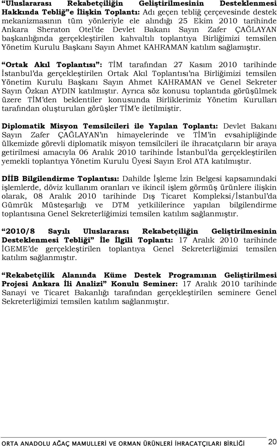 Ortak Akıl Toplantısı : TĠM tarafından 27 Kasım 2010 tarihinde Ġstanbul da gerçekleģtirilen Ortak Akıl Toplantısı na Birliğimizi temsilen Yönetim Kurulu BaĢkanı Sayın Ahmet KAHRAMAN ve Genel Sekreter