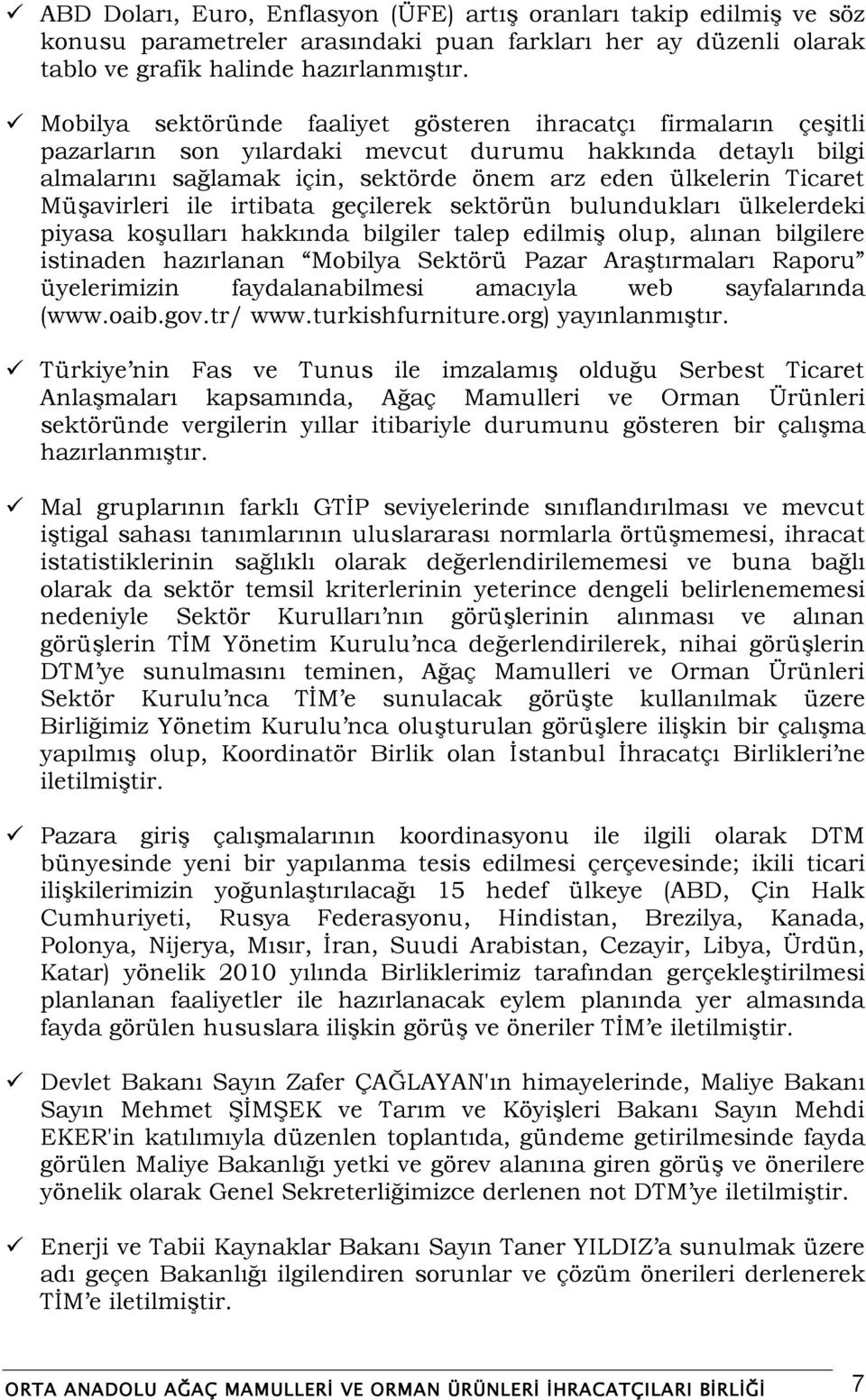 MüĢavirleri ile irtibata geçilerek sektörün bulundukları ülkelerdeki piyasa koģulları hakkında bilgiler talep edilmiģ olup, alınan bilgilere istinaden hazırlanan Mobilya Sektörü Pazar AraĢtırmaları