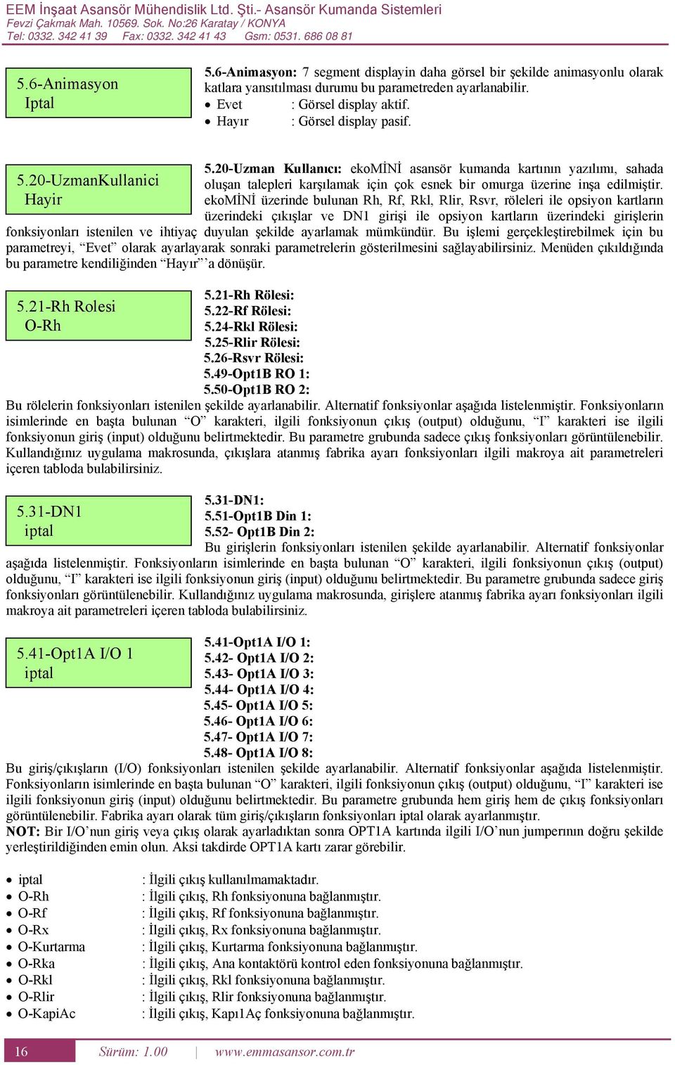 20-UzmanKullanici Hayir 5.20-Uzman Kullanıcı: ekomini asansör kumanda kartının yazılımı, sahada oluşan talepleri karşılamak için çok esnek bir omurga üzerine inşa edilmiştir.