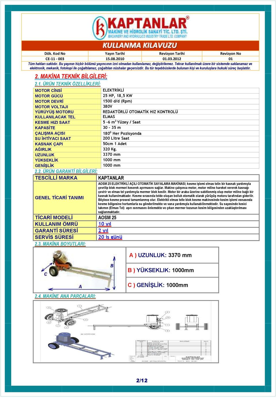 HIZI SAAT 5-6 m 2 Yüzey / Saat KAPASİTE 30 35 m ÇALIŞMA AÇISI 180 0 Her Pozisyonda SU İHTİYACI SAAT 200 Litre Saat KASNAK ÇAPI 50cm 1 Adet AĞIRLIK 320 Kg.