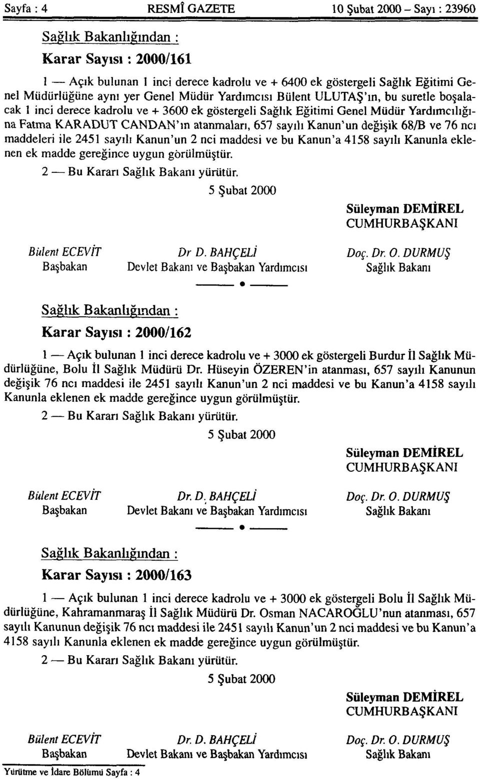 Kanun'un değişik 68/B ve 76 ncı maddeleri ile 2451 sayılı Kanun'un 2 nci maddesi ve bu Kanun'a 4158 sayılı Kanunla eklenen ek madde gereğince uygun görülmüştür. 2 Bu Kararı Sağlık Bakanı yürütür.