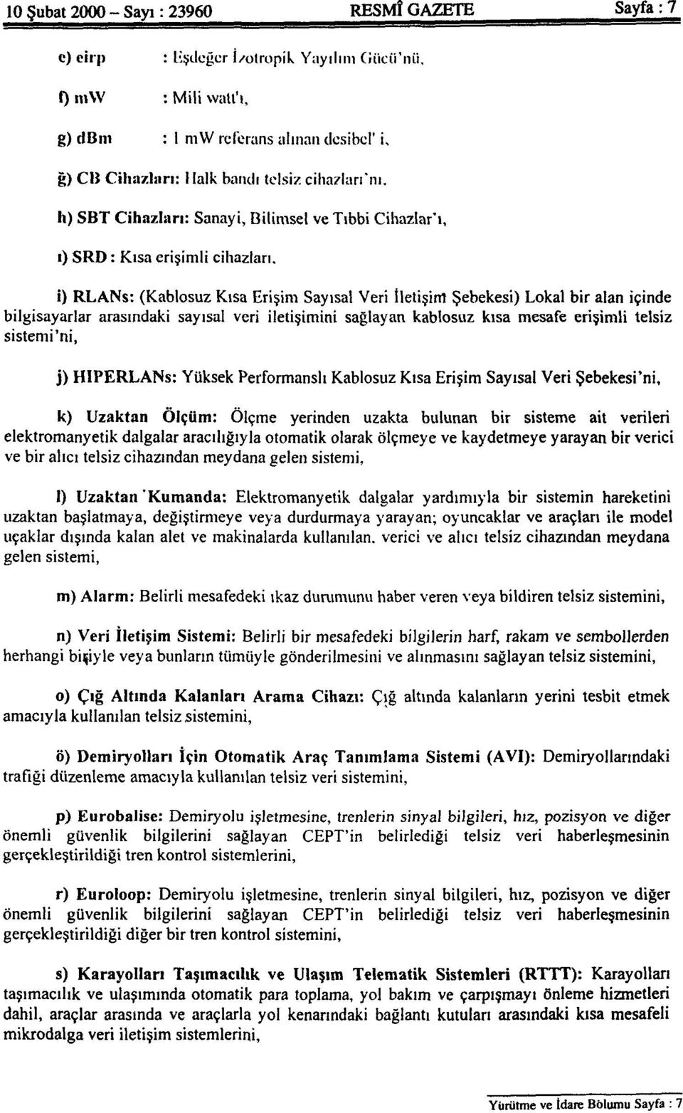 i) RLANs: (Kablosuz Kısa Erişim Sayısal Veri İletişim Şebekesi) Lokal bir alan içinde bilgisayarlar arasındaki sayısal veri iletişimini sağlayan kablosuz kısa mesafe erişimli telsiz sistemi'ni, j)