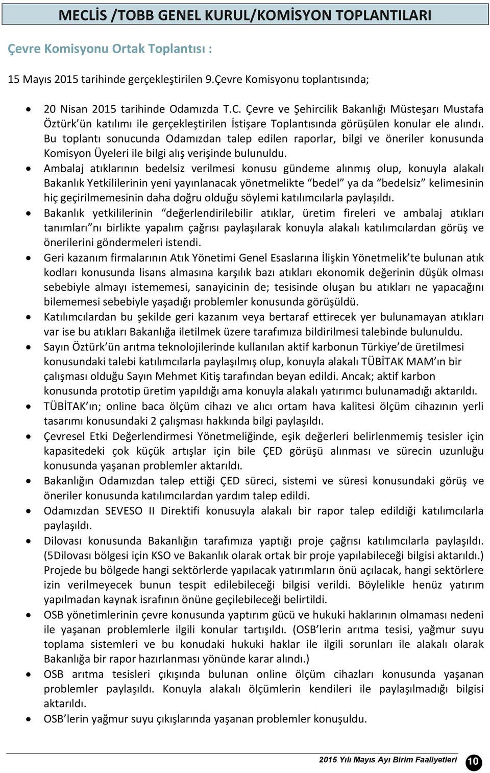 Ambalaj atıklarının bedelsiz verilmesi konusu gündeme alınmış olup, konuyla alakalı Bakanlık Yetkililerinin yeni yayınlanacak yönetmelikte bedel ya da bedelsiz kelimesinin hiç geçirilmemesinin daha