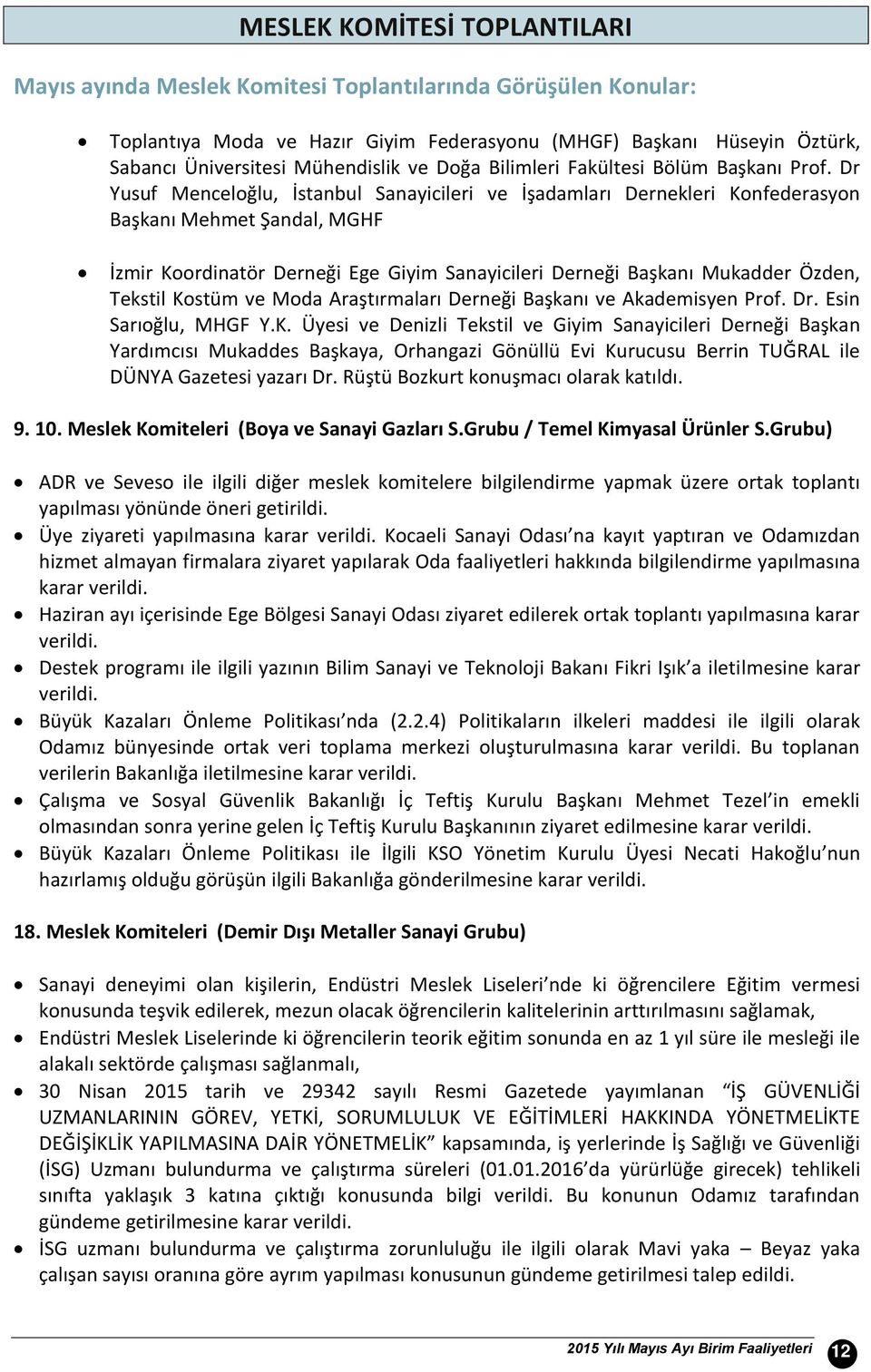 Dr Yusuf Menceloğlu, İstanbul Sanayicileri ve İşadamları Dernekleri Konfederasyon Başkanı Mehmet Şandal, MGHF İzmir Koordinatör Derneği Ege Giyim Sanayicileri Derneği Başkanı Mukadder Özden, Tekstil