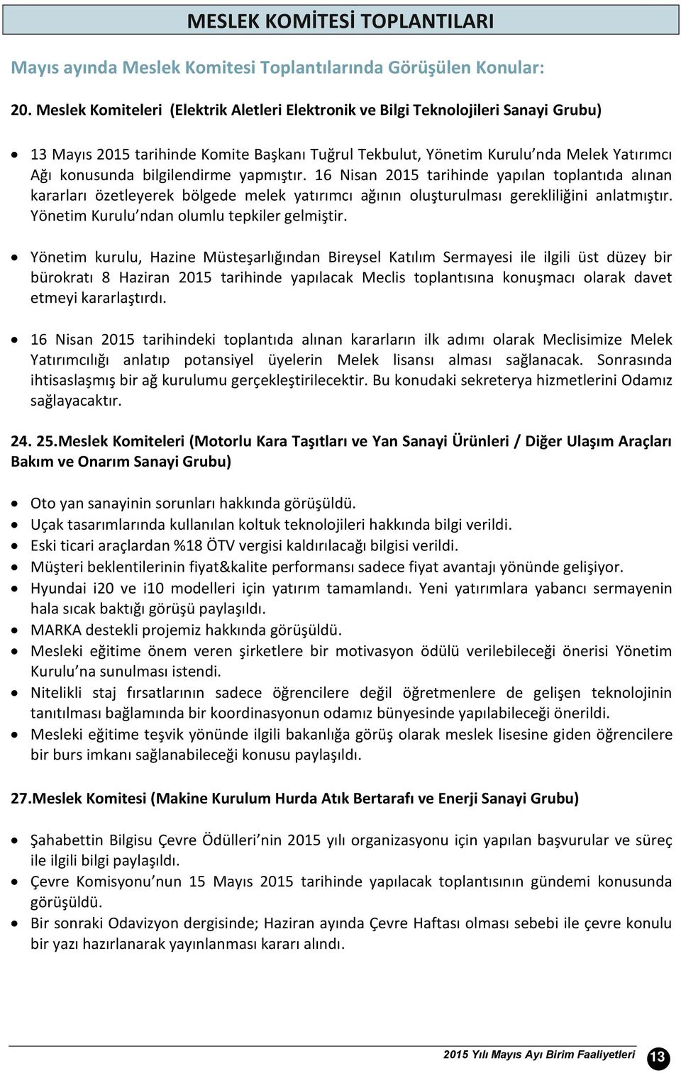 bilgilendirme yapmıştır. 16 Nisan 215 tarihinde yapılan toplantıda alınan kararları özetleyerek bölgede melek yatırımcı ağının oluşturulması gerekliliğini anlatmıştır.