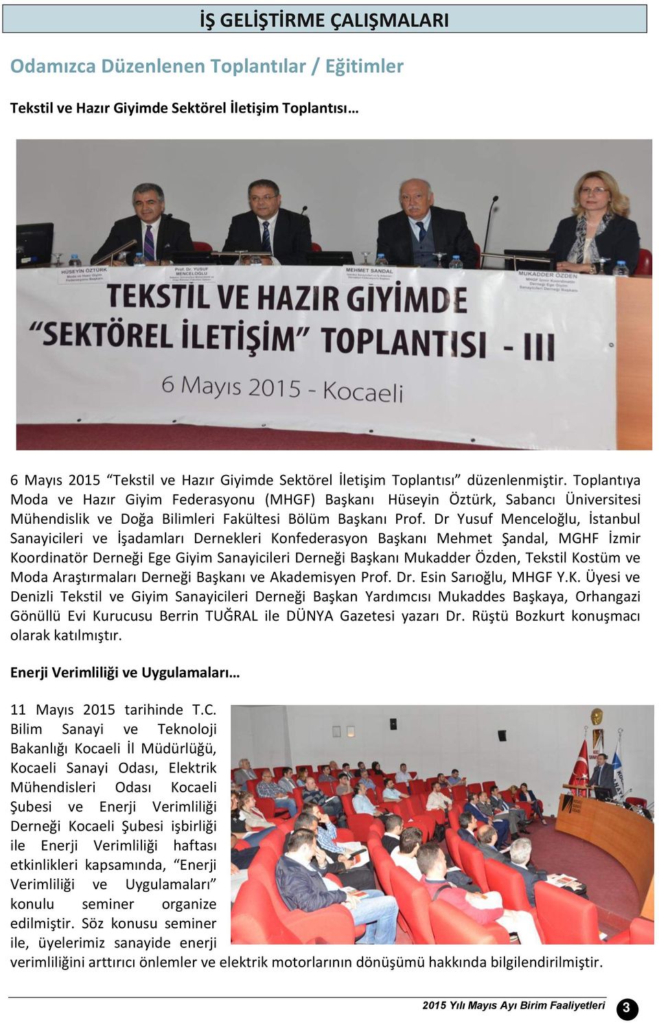 Dr Yusuf Menceloğlu, İstanbul Sanayicileri ve İşadamları Dernekleri Konfederasyon Başkanı Mehmet Şandal, MGHF İzmir Koordinatör Derneği Ege Giyim Sanayicileri Derneği Başkanı Mukadder Özden, Tekstil