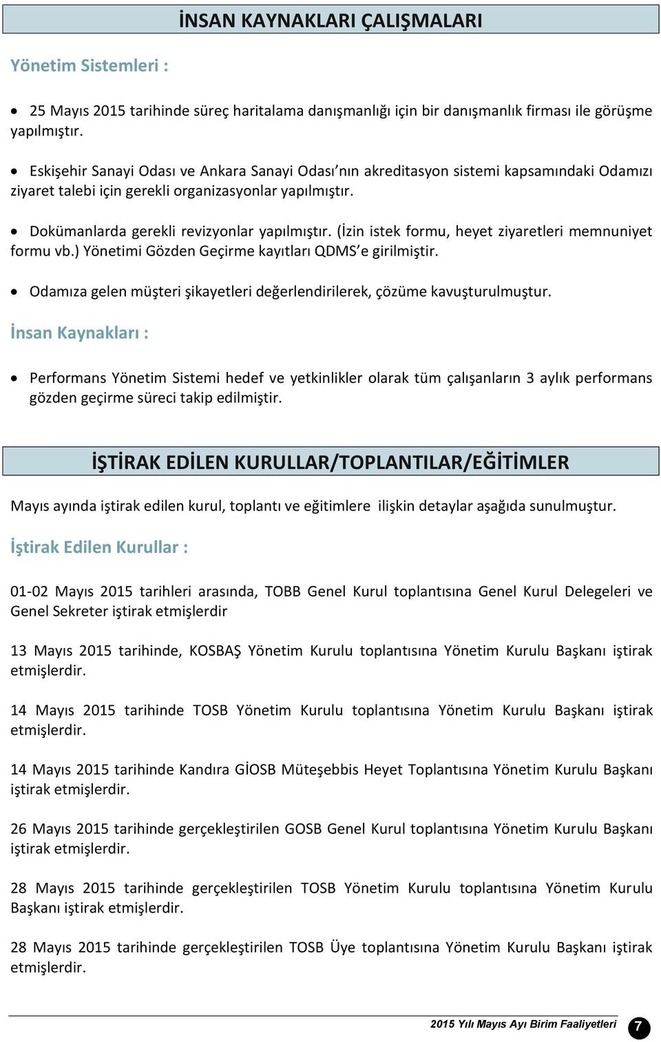 (İzin istek formu, heyet ziyaretleri memnuniyet formu vb.) Yönetimi Gözden Geçirme kayıtları QDMS e girilmiştir. Odamıza gelen müşteri şikayetleri değerlendirilerek, çözüme kavuşturulmuştur.