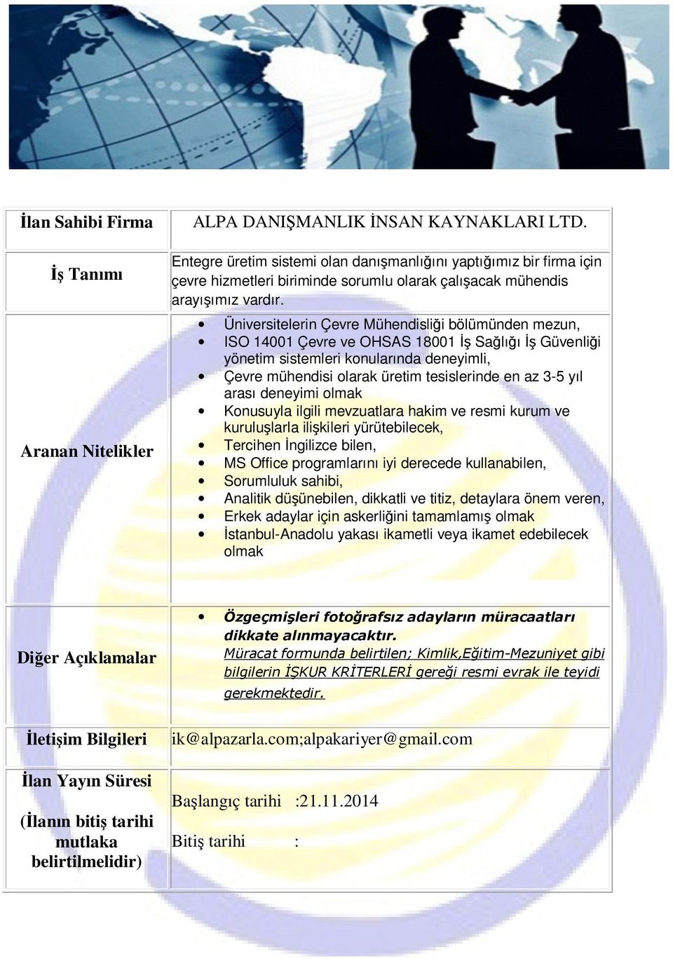 3-5 yıl arası deneyimi olmak Konusuyla ilgili mevzuatlara hakim ve resmi kurum ve kuruluşlarla ilişkileri yürütebilecek, Tercihen İngilizce bilen, MS Office programlarını iyi derecede kullanabilen,