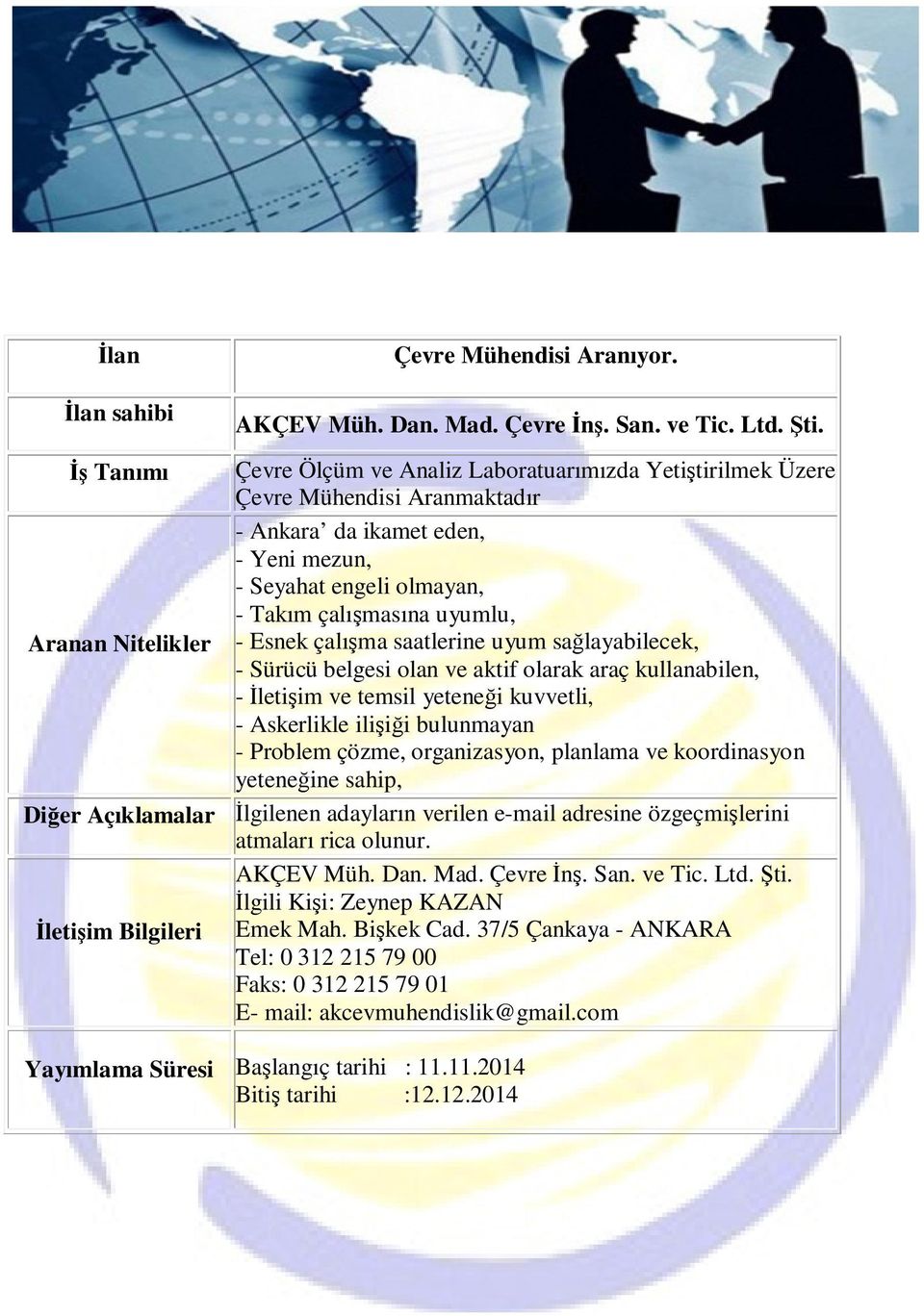 saatlerine uyum sağlayabilecek, - Sürücü belgesi olan ve aktif olarak araç kullanabilen, - Đletişim ve temsil yeteneği kuvvetli, - Askerlikle ilişiği bulunmayan - Problem çözme, organizasyon,