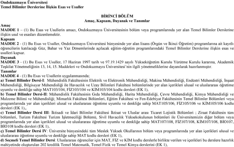 Kapsam MADDE 2 - (1) Bu Esas ve Usuller, Ondokuzmayıs Üniversitesi bünyesinde yer alan lisans (Örgün ve İkinci Öğretim) programlarına ait kayıtlı öğrencilerin katılacağı Güz, Bahar ve Yaz