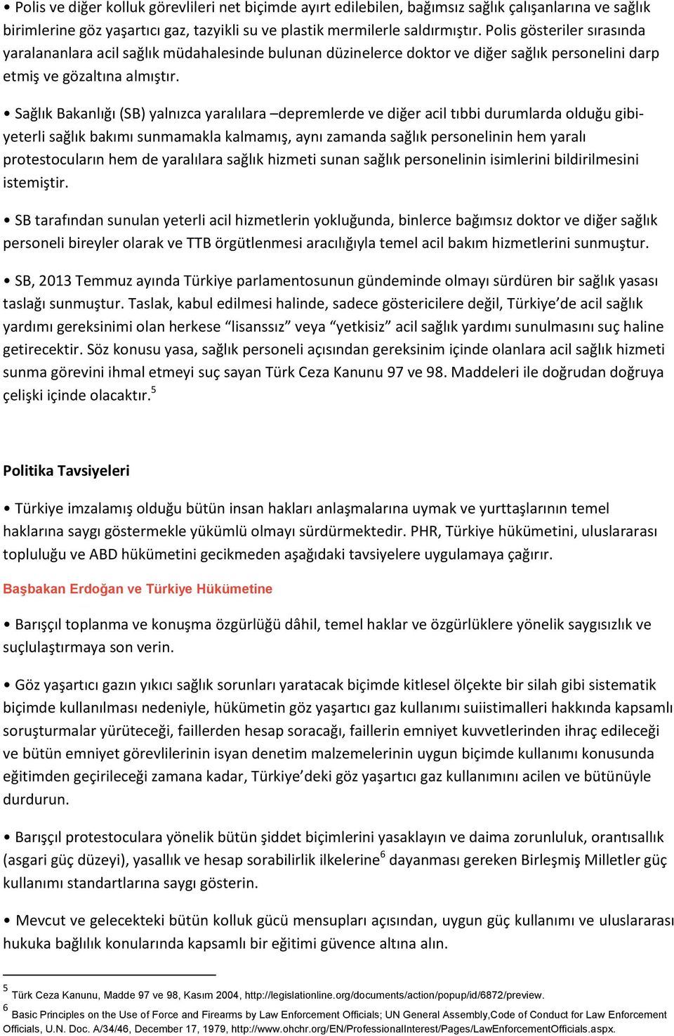 Sağlık Bakanlığı (SB) yalnızca yaralılara depremlerde ve diğer acil tıbbi durumlarda olduğu gibiyeterli sağlık bakımı sunmamakla kalmamış, aynı zamanda sağlık personelinin hem yaralı protestocuların