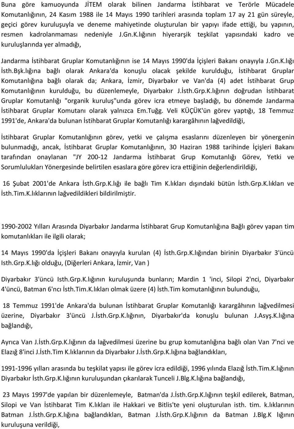 lığının hiyerarşik teşkilat yapısındaki kadro ve kuruluşlarında yer almadığı, Jandarma İstihbarat Gruplar Komutanlığının ise 14 Mayıs 1990'da İçişleri Bakanı onayıyla J.Gn.K.lığı İsth.Bşk.