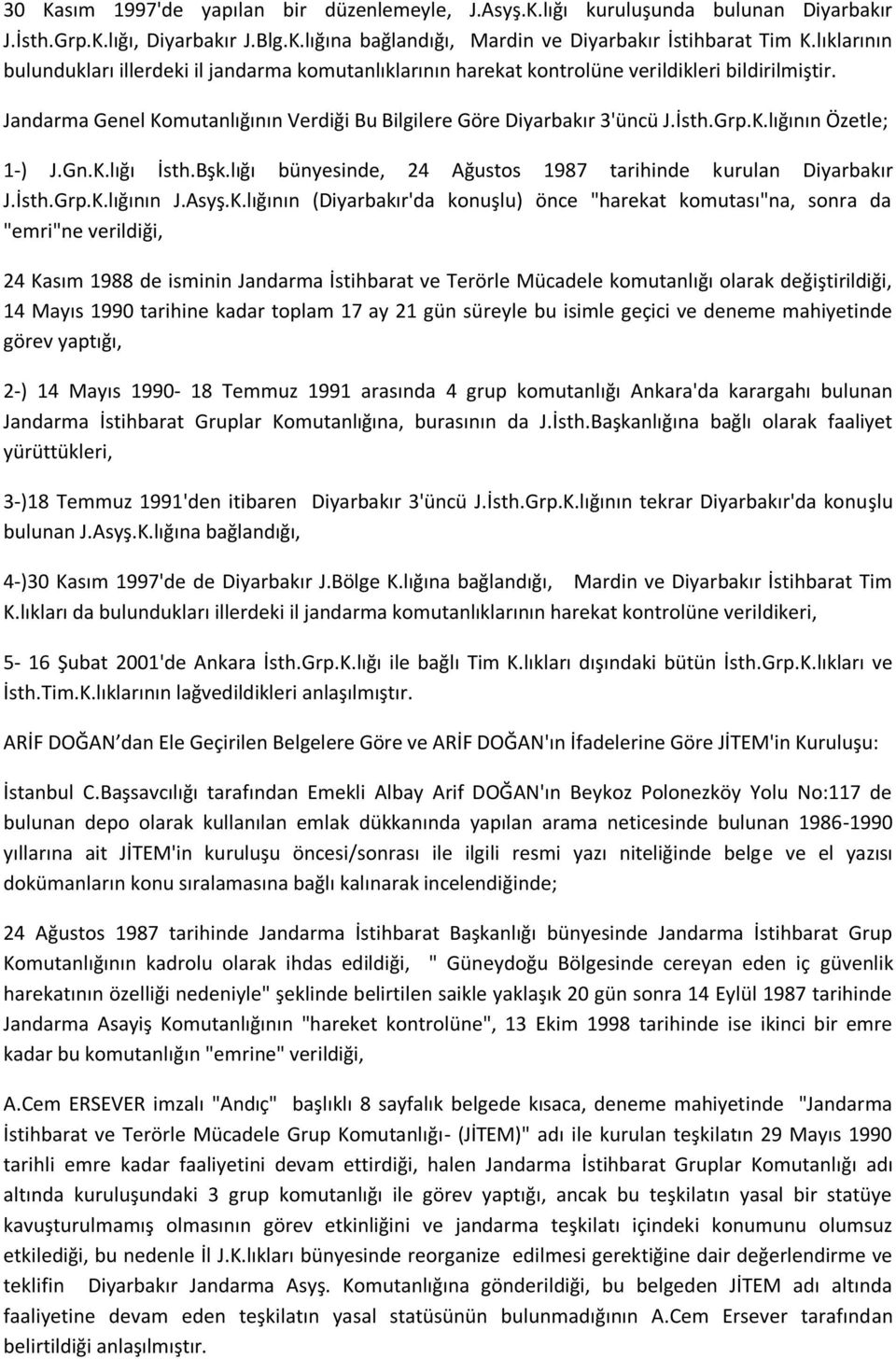 Gn.K.lığı İsth.Bşk.lığı bünyesinde, 24 Ağustos 1987 tarihinde kurulan Diyarbakır J.İsth.Grp.K.lığının J.Asyş.K.lığının (Diyarbakır'da konuşlu) önce "harekat komutası"na, sonra da "emri"ne verildiği,