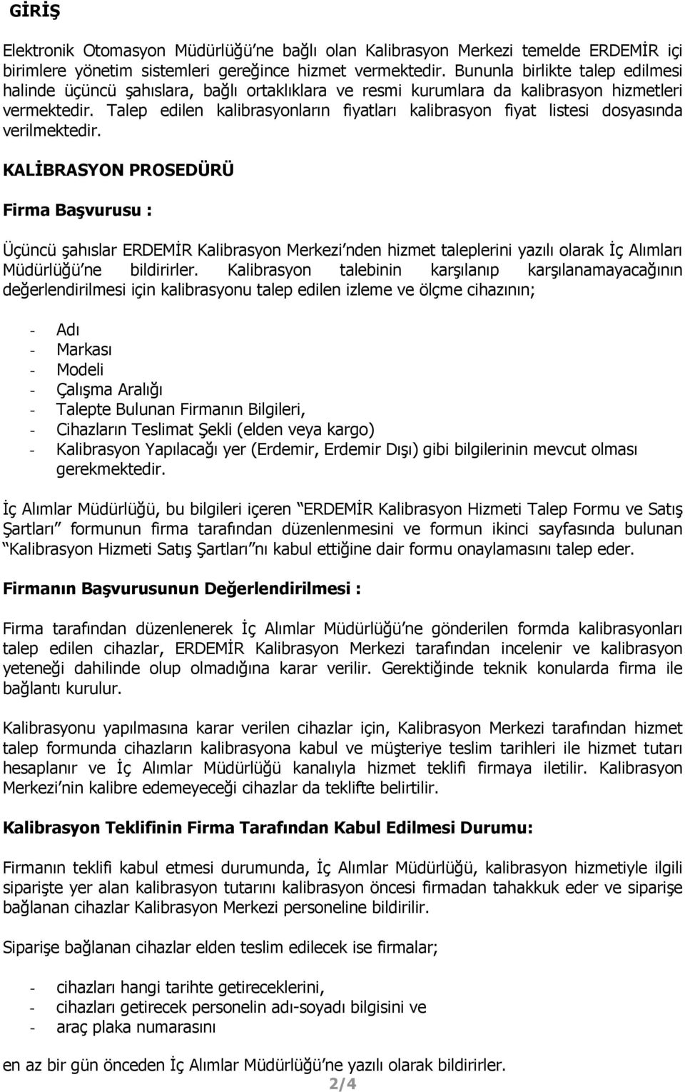 Talep edilen kalibrasyonların fiyatları kalibrasyon fiyat listesi dosyasında verilmektedir.