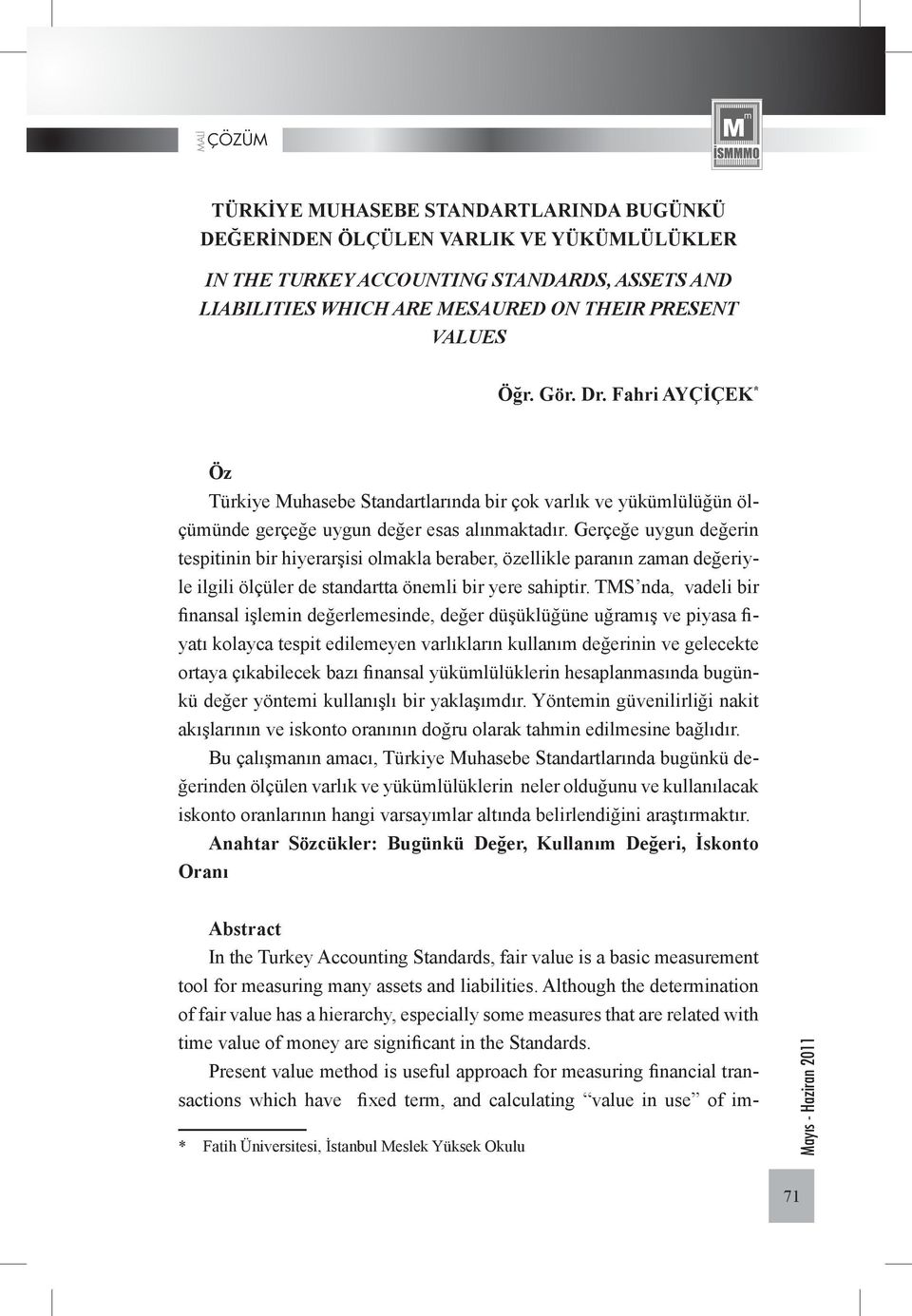 Gerçeğe uygun değerin tespitinin bir hiyerarşisi olmakla beraber, özellikle paranın zaman değeriyle ilgili ölçüler de standartta önemli bir yere sahiptir.