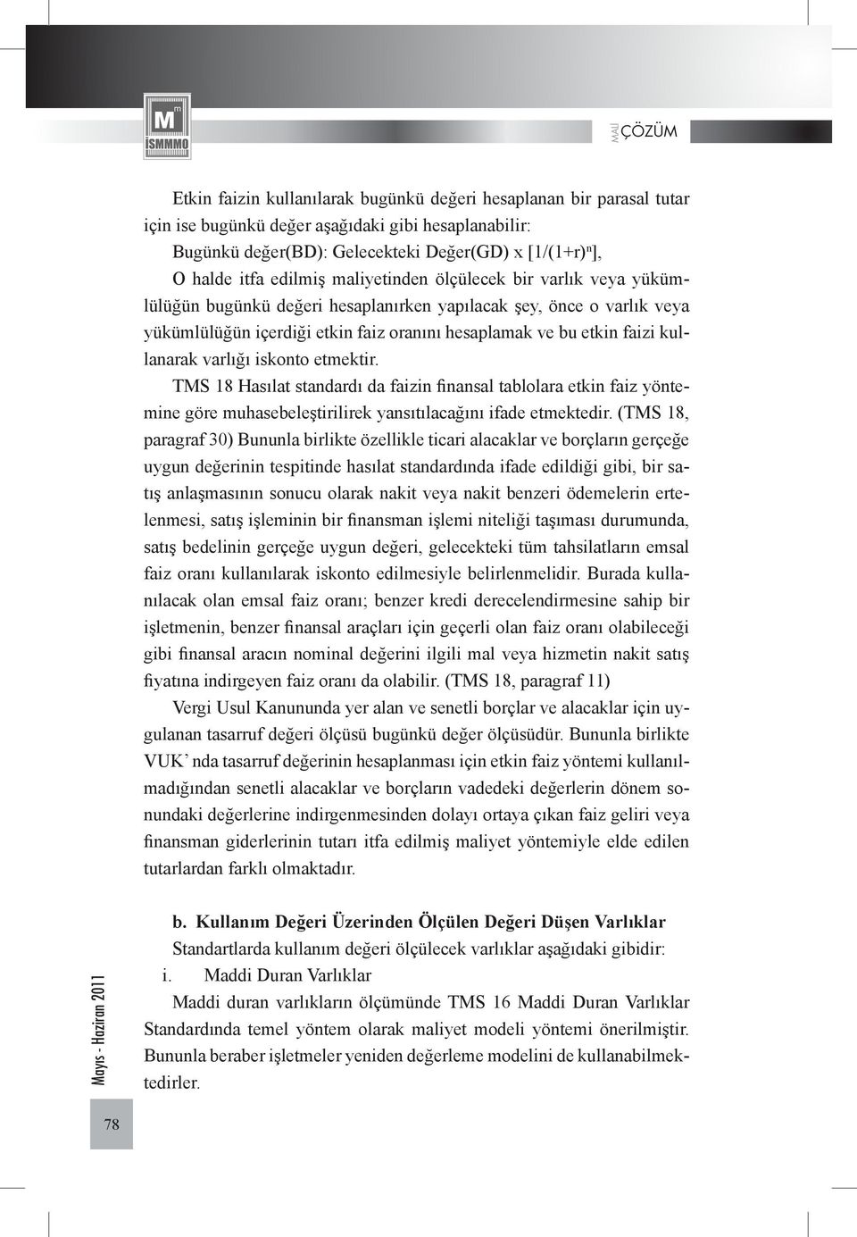 kullanarak varlığı iskonto etmektir. TMS 18 Hasılat standardı da faizin finansal tablolara etkin faiz yöntemine göre muhasebeleştirilirek yansıtılacağını ifade etmektedir.