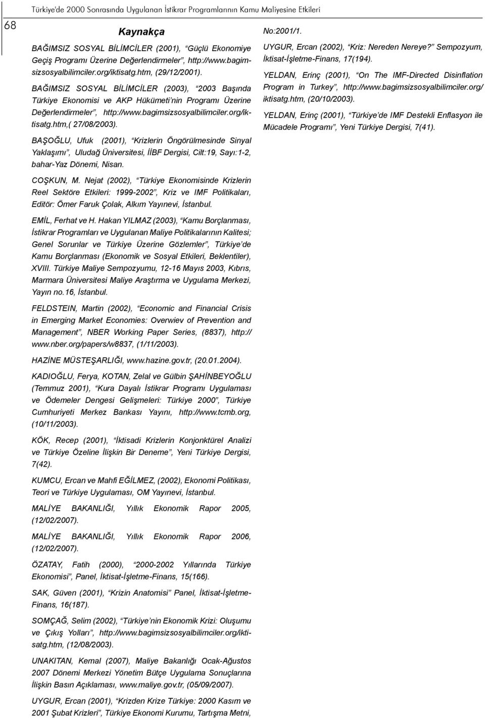 htm, (29/12/2001). YELDAN, Erinç (2001), On The IMF-Directed Disinflation İktisat-İşletme-Finans, 17(194). BAĞIMSIZ SOSYAL BİLİMCİLER (2003), 2003 Başında Program in Turkey, http://www.