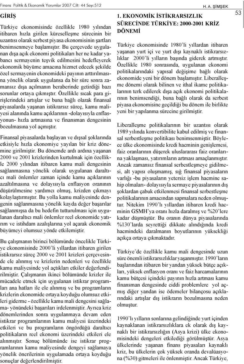 Bu çerçevede uygulanan dışa açık ekonomi politikaları her ne kadar yabancı sermayenin teşvik edilmesini hedefleyerek ekonomik büyüme amacına hizmet edecek şekilde özel sermayenin ekonomideki payının