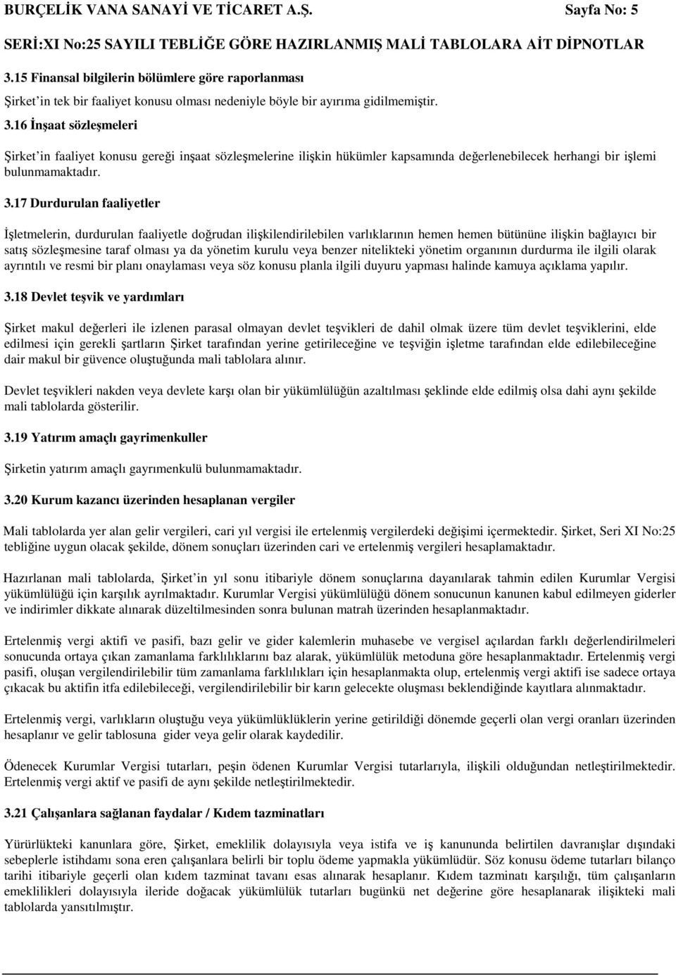 veya benzer nitelikteki yönetim organının durdurma ile ilgili olarak ayrıntılı ve resmi bir planı onaylaması veya söz konusu planla ilgili duyuru yapması halinde kamuya açıklama yapılır. 3.