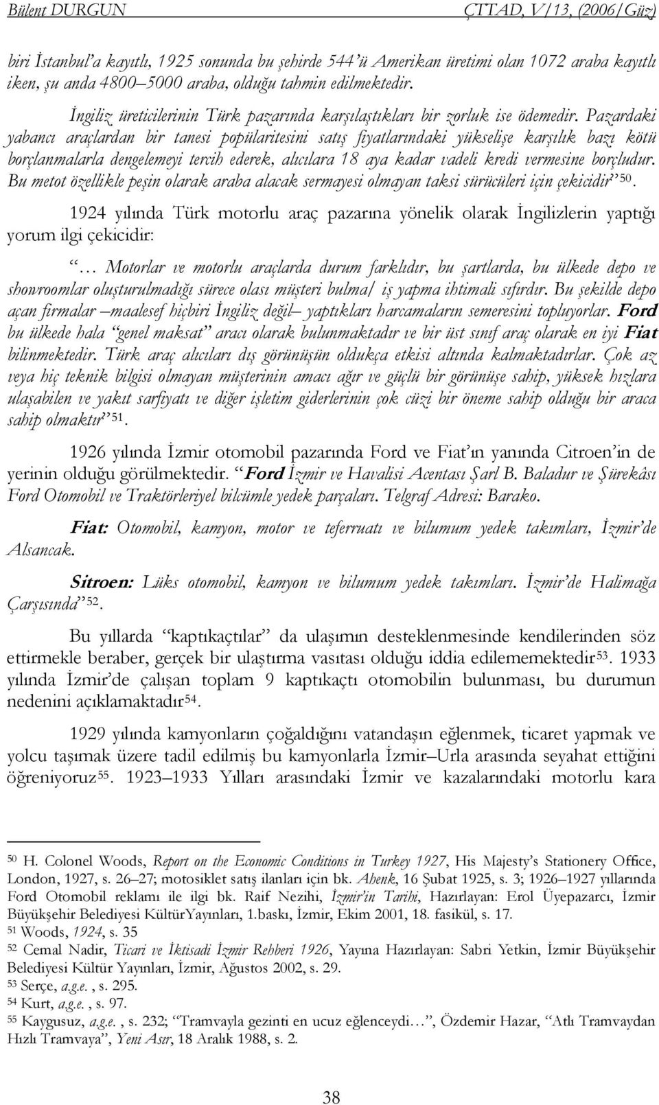 Pazardaki yabancı araçlardan bir tanesi popülaritesini satış fiyatlarındaki yükselişe karşılık bazı kötü borçlanmalarla dengelemeyi tercih ederek, alıcılara 18 aya kadar vadeli kredi vermesine