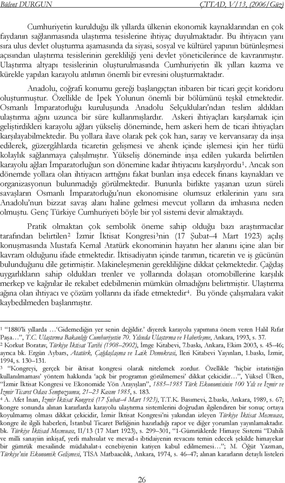 Ulaştırma altyapı tesislerinin oluşturulmasında Cumhuriyetin ilk yılları kazma ve kürekle yapılan karayolu atılımın önemli bir evresini oluşturmaktadır.