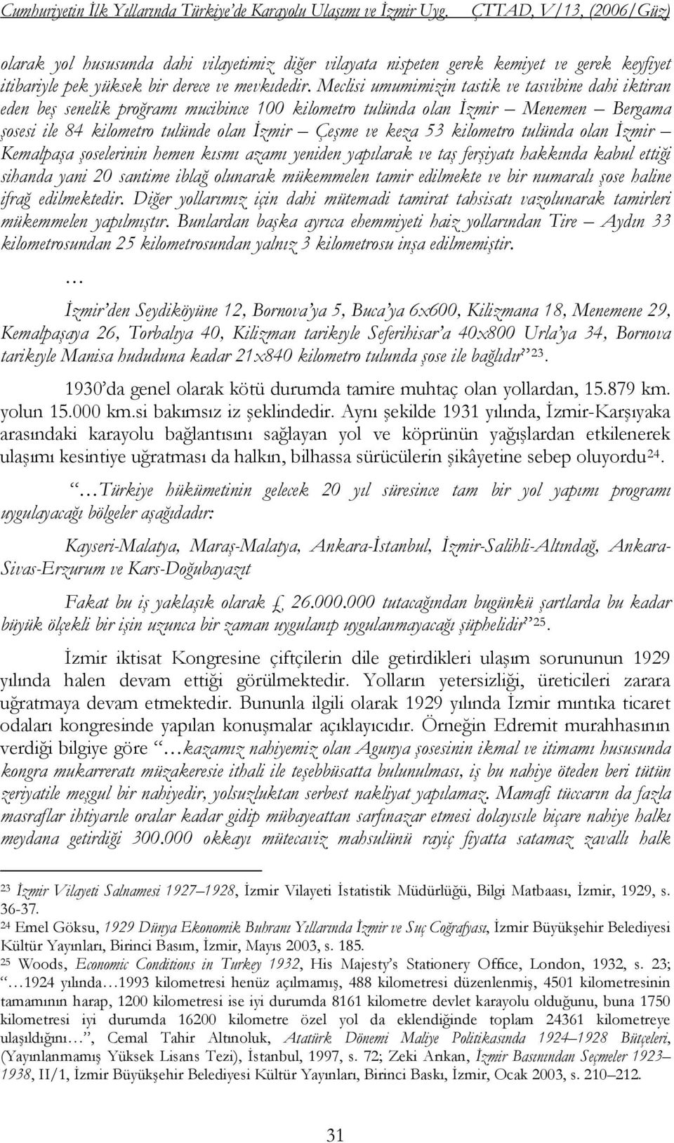 Meclisi umumimizin tastik ve tasvibine dahi iktiran eden beş senelik proğramı mucibince 100 kilometro tulünda olan İzmir Menemen Bergama şosesi ile 84 kilometro tulünde olan İzmir Çeşme ve keza 53