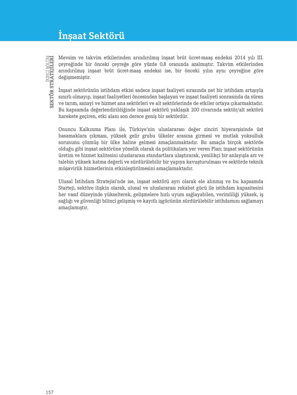 İnşaat sektörünün istihdam etkisi sadece inşaat faaliyeti sırasında net bir istihdam artışıyla sınırlı olmayıp, inşaat faaliyetleri öncesinden başlayan ve inşaat faaliyeti sonrasında da süren ve