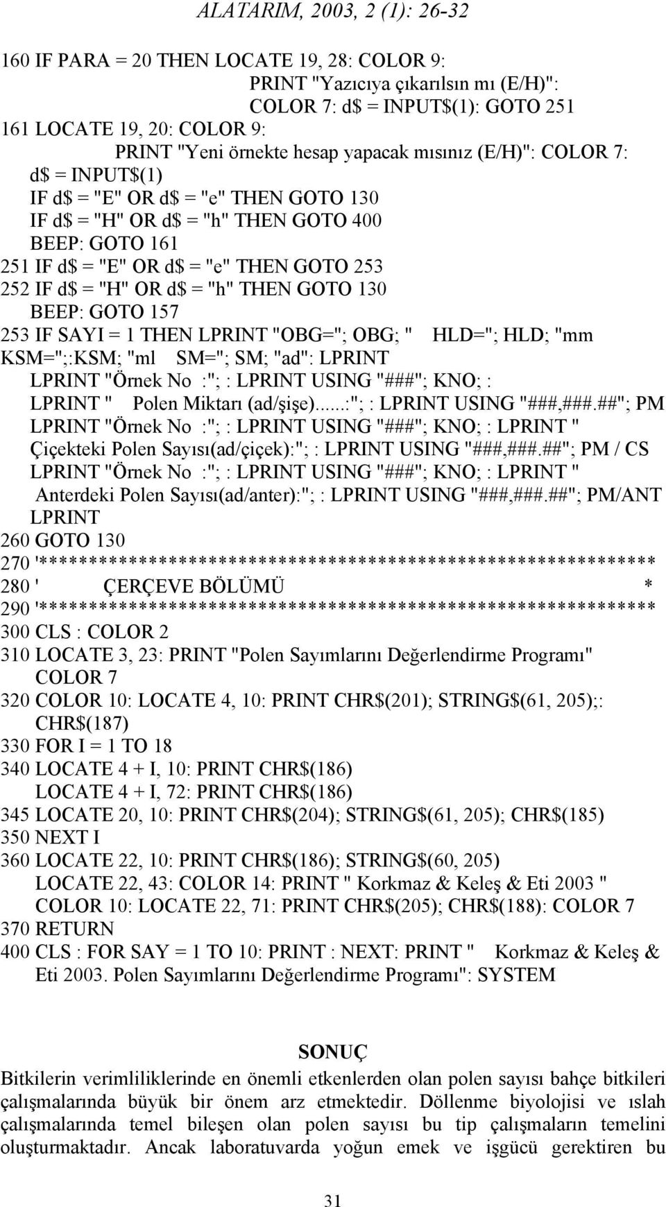 253 IF SAYI = 1 THEN LPRINT "OBG="; OBG; " HLD="; HLD; "mm KSM=";:KSM; "ml SM="; SM; "ad": LPRINT LPRINT "Örnek No :"; : LPRINT USING "###"; KNO; : LPRINT " Polen Miktarı (ad/şişe).