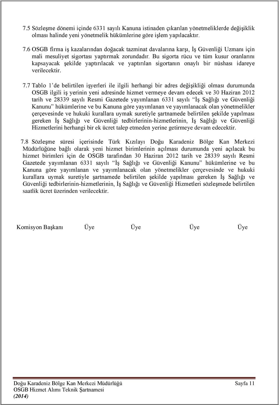 Bu sigorta rücu ve tüm kusur oranlarını kapsayacak şekilde yaptırılacak ve yaptırılan sigortanın onaylı bir nüshası idareye verilecektir. 7.