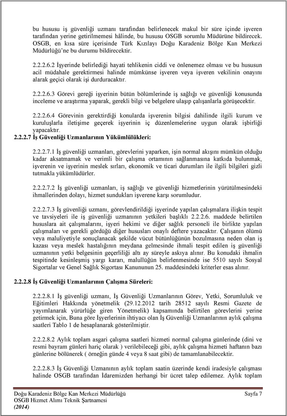 2 İşyerinde belirlediği hayati tehlikenin ciddi ve önlenemez olması ve bu hususun acil müdahale gerektirmesi halinde mümkünse işveren veya işveren vekilinin onayını alarak geçici olarak işi