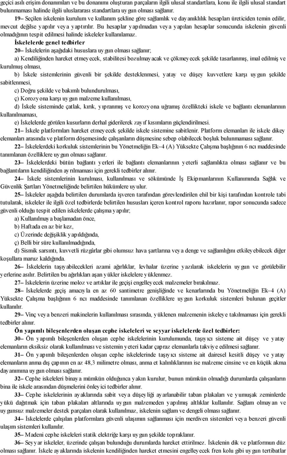 Bu hesaplar yapılmadan veya yapılan hesaplar sonucunda iskelenin güvenli olmadığının tespit edilmesi halinde iskeleler kullanılamaz.