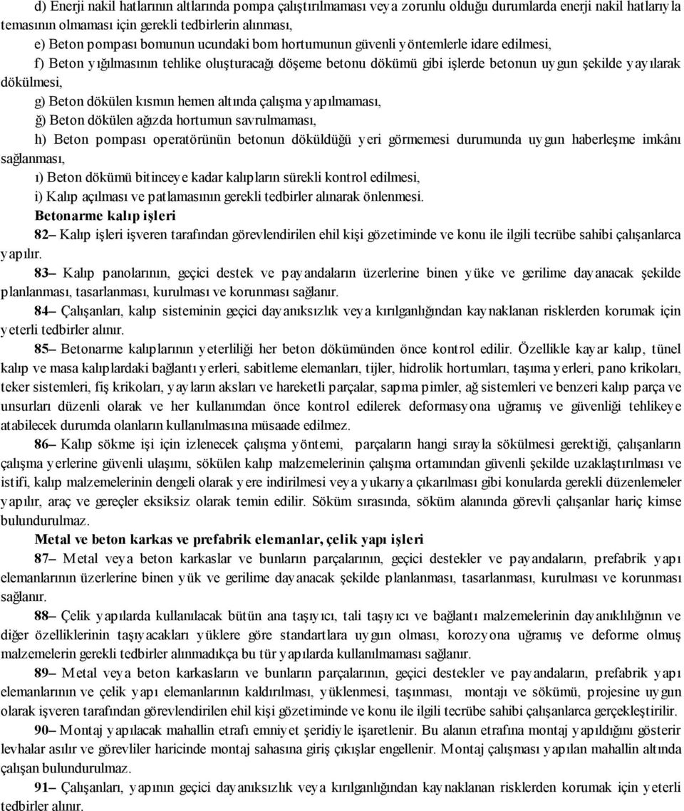 kısmın hemen altında çalışma yapılmaması, ğ) Beton dökülen ağızda hortumun savrulmaması, h) Beton pompası operatörünün betonun döküldüğü yeri görmemesi durumunda uygun haberleşme imkânı sağlanması,