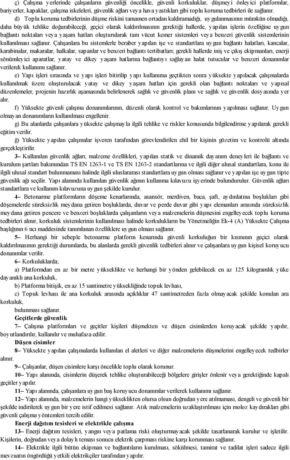 d) Toplu koruma tedbirlerinin düşme riskini tamamen ortadan kaldıramadığı, uygulanmasının mümkün olmadığı, daha büyük tehlike doğurabileceği, geçici olarak kaldırılmasının gerektiği hallerde, yapılan