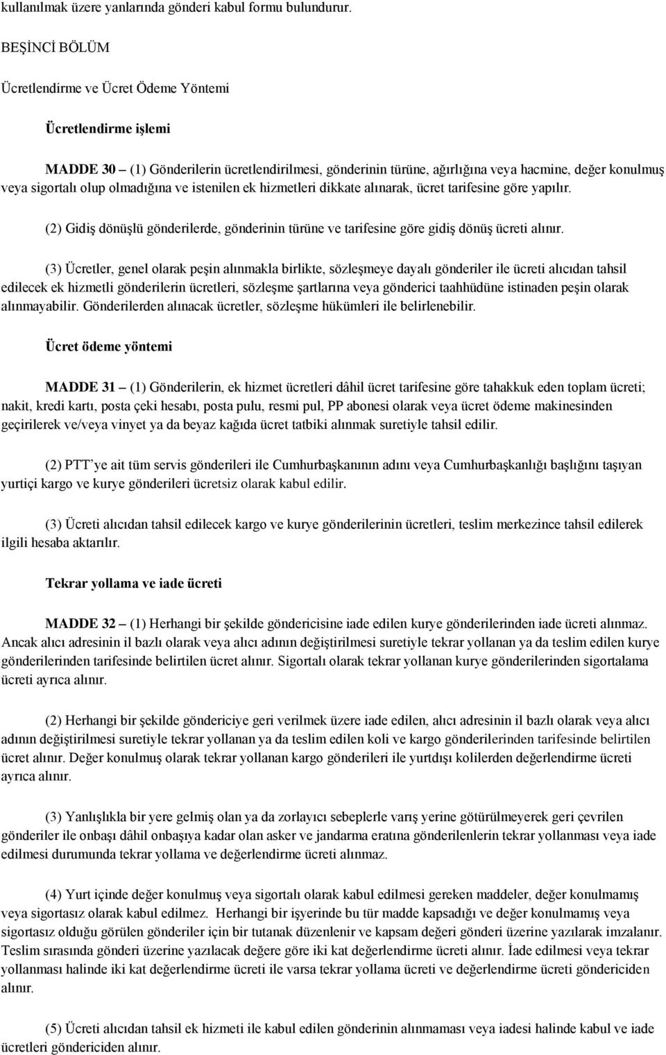 olmadığına ve istenilen ek hizmetleri dikkate alınarak, ücret tarifesine göre yapılır. (2) Gidiş dönüşlü gönderilerde, gönderinin türüne ve tarifesine göre gidiş dönüş ücreti alınır.