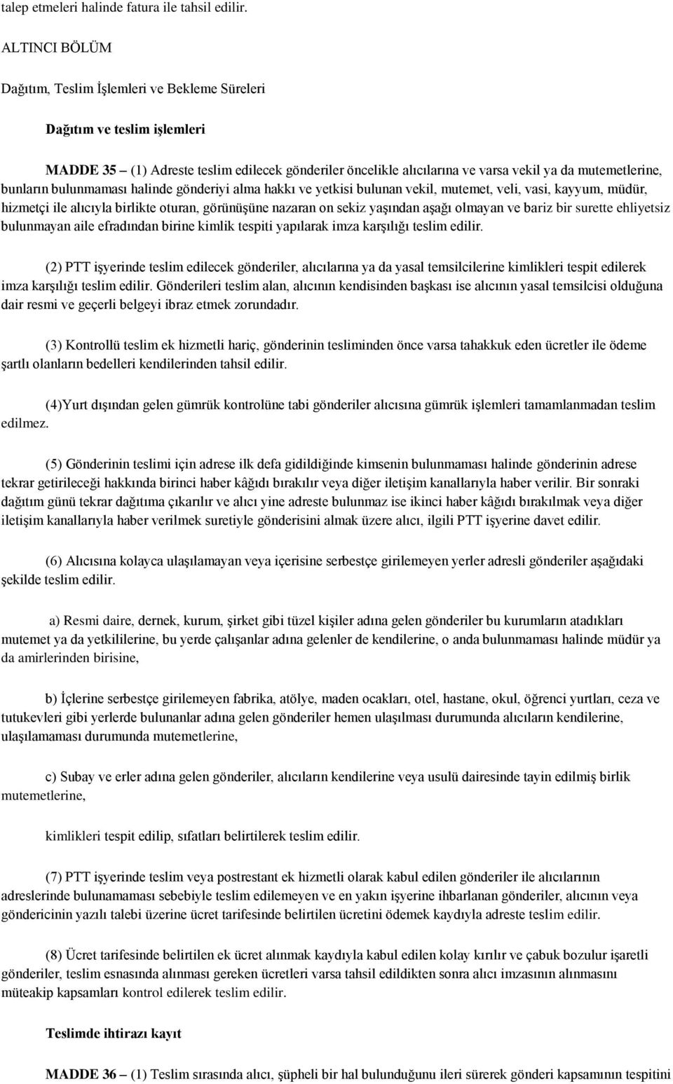 bunların bulunmaması halinde gönderiyi alma hakkı ve yetkisi bulunan vekil, mutemet, veli, vasi, kayyum, müdür, hizmetçi ile alıcıyla birlikte oturan, görünüşüne nazaran on sekiz yaşından aşağı